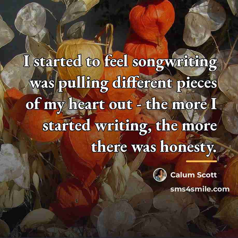 “I started to feel songwriting was pulling different pieces of…” quote by Calum Scott
