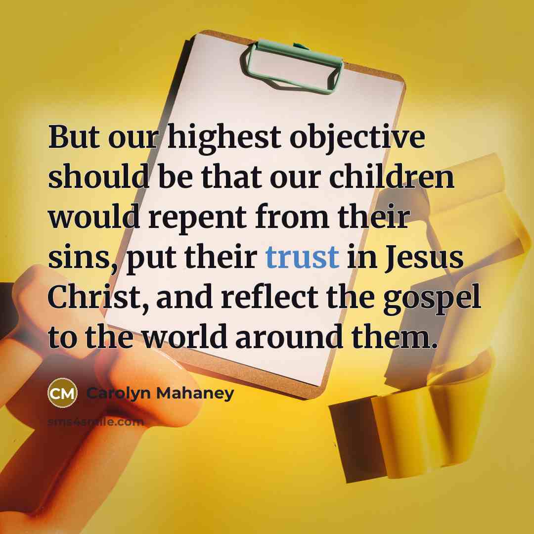 “But our highest objective should be that our children would…” quote by Carolyn Mahaney