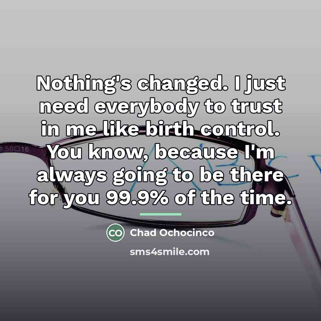 “Nothing's changed. I just need everybody to trust in me…” quote by Chad Ochocinco