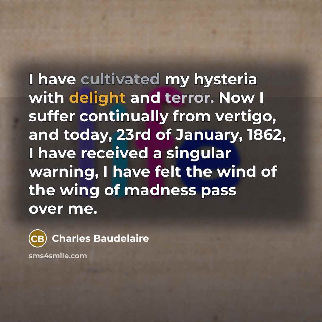 “I have cultivated my hysteria with delight and terror. Now…” quote by Charles Baudelaire