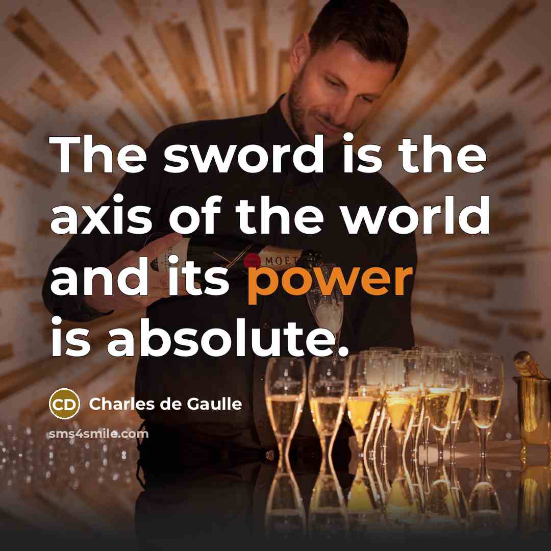 “The sword is the axis of the world and its…” quote by Charles de Gaulle