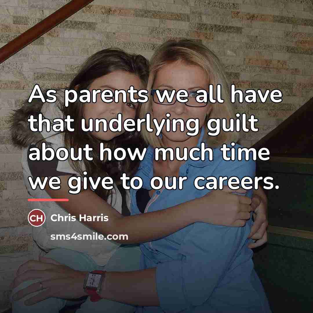 “As parents we all have that underlying guilt about how…” quote by Chris Harris