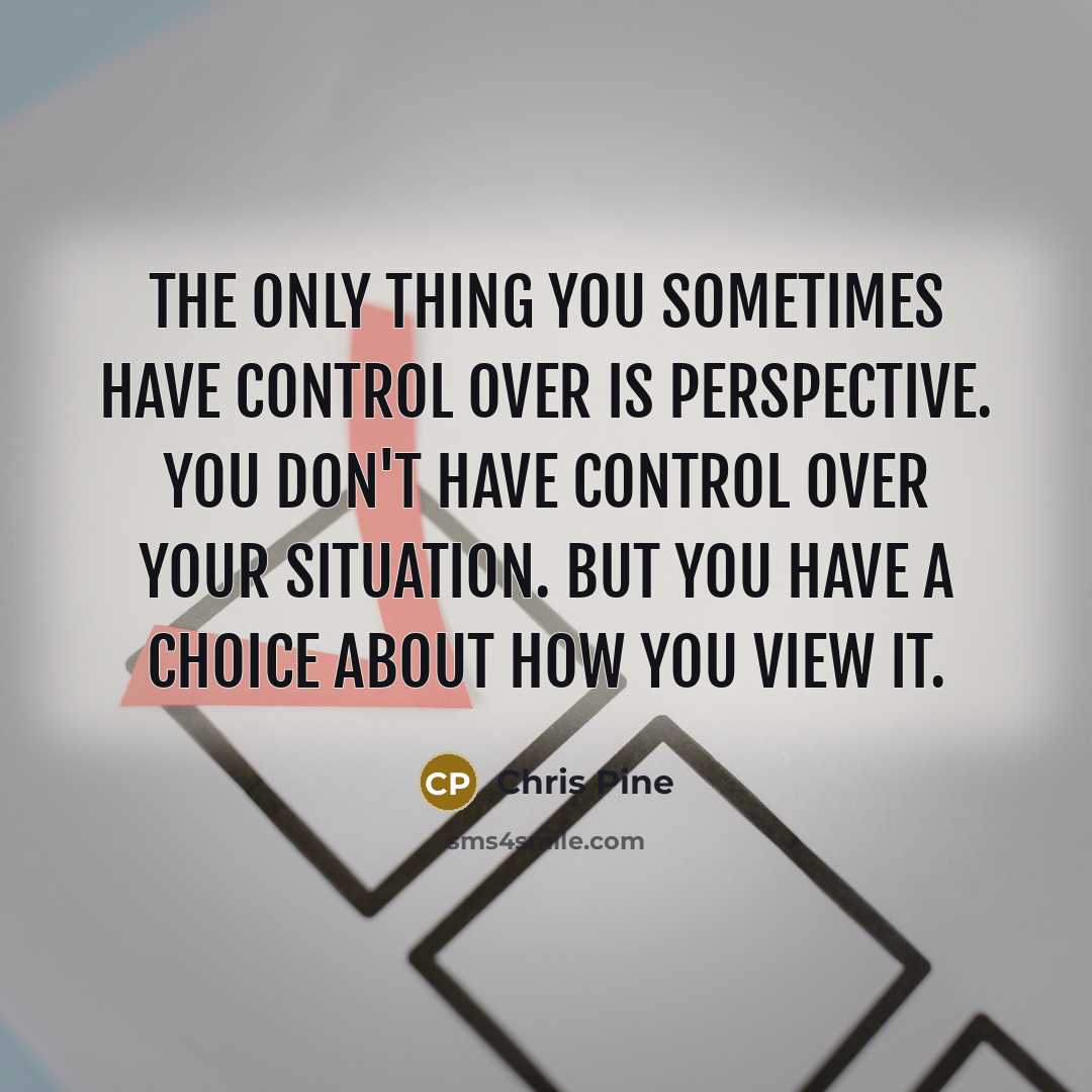 “The only thing you sometimes have control over is perspective.…” quote by Chris Pine