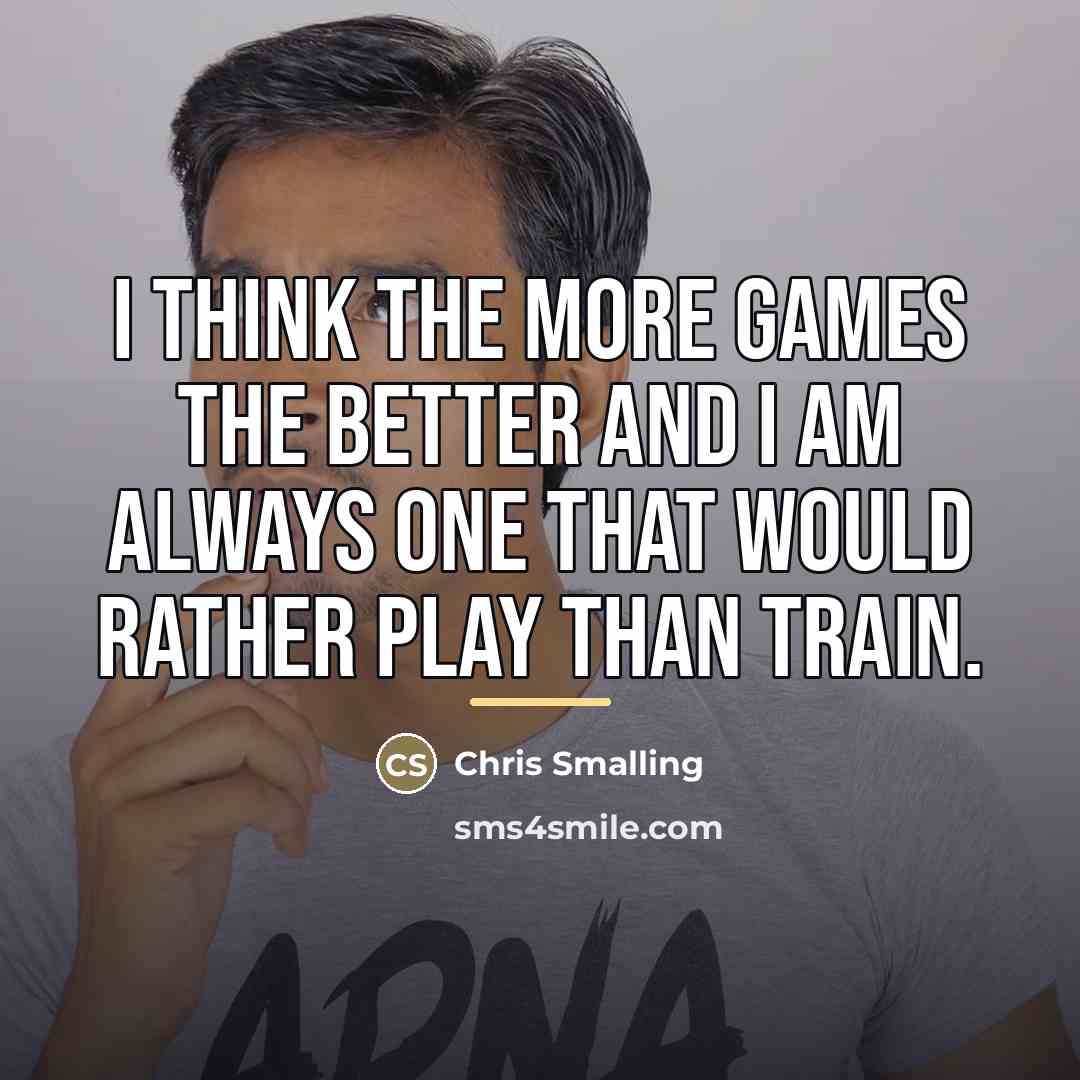 “I think the more games the better and I am…” quote by Chris Smalling