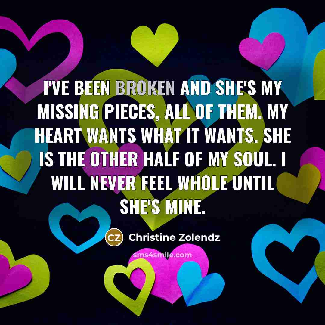 “I've been broken and she's my missing pieces, all of…” quote by Christine Zolendz