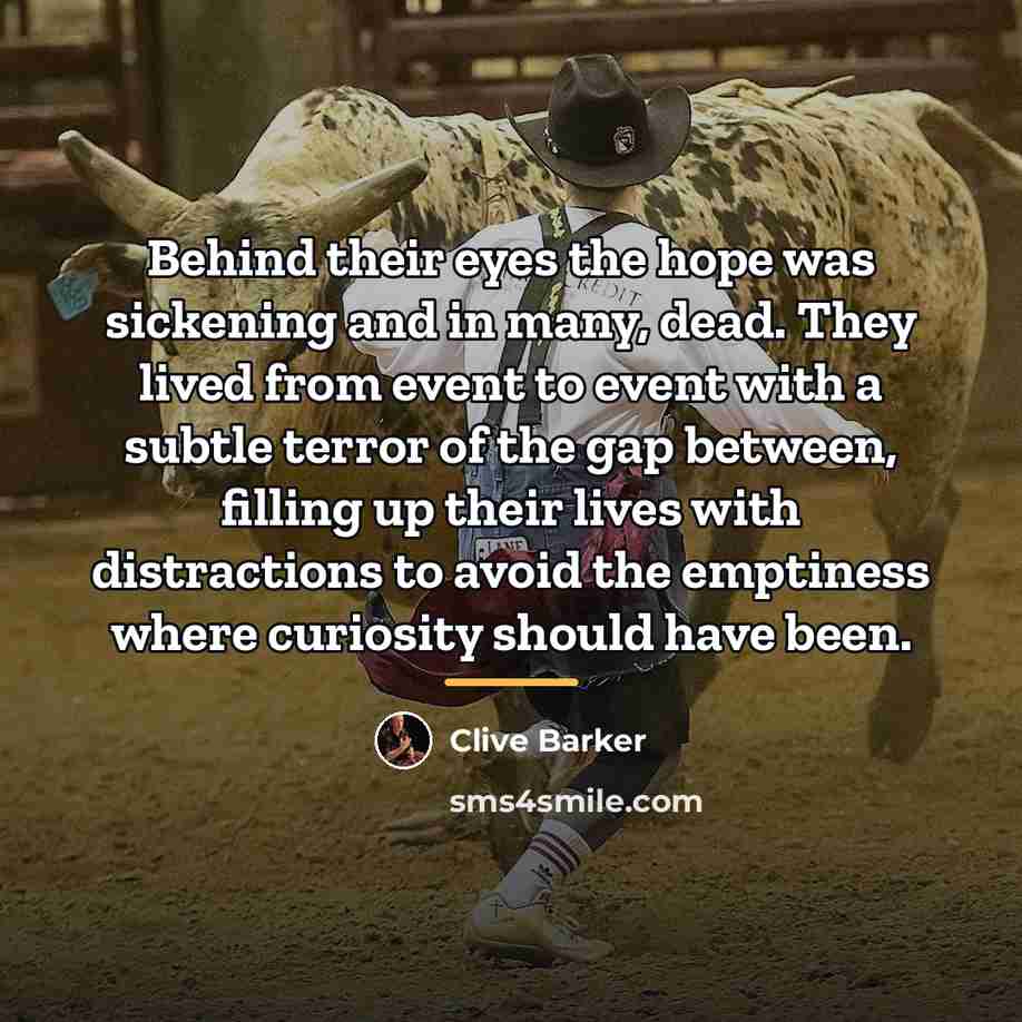 “Behind their eyes the hope was sickening and in many,…” quote by Clive Barker