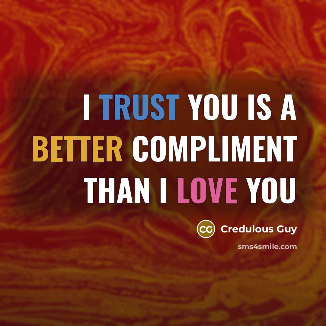 “I trust you is a better compliment than I love you” quote by Credulous Guy
