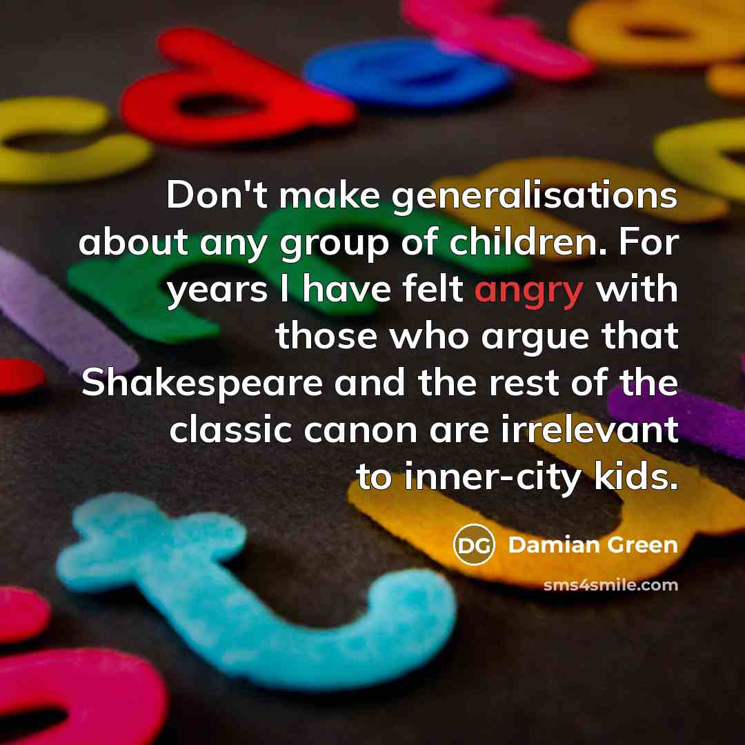 “Don't make generalisations about any group of children. For years…” quote by Damian Green