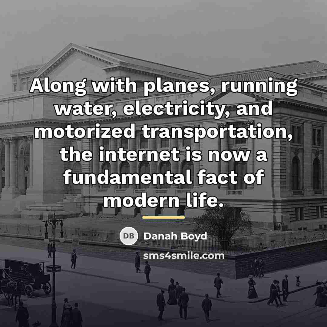 “Along with planes, running water, electricity, and motorized transportation, the…” quote by danah boyd