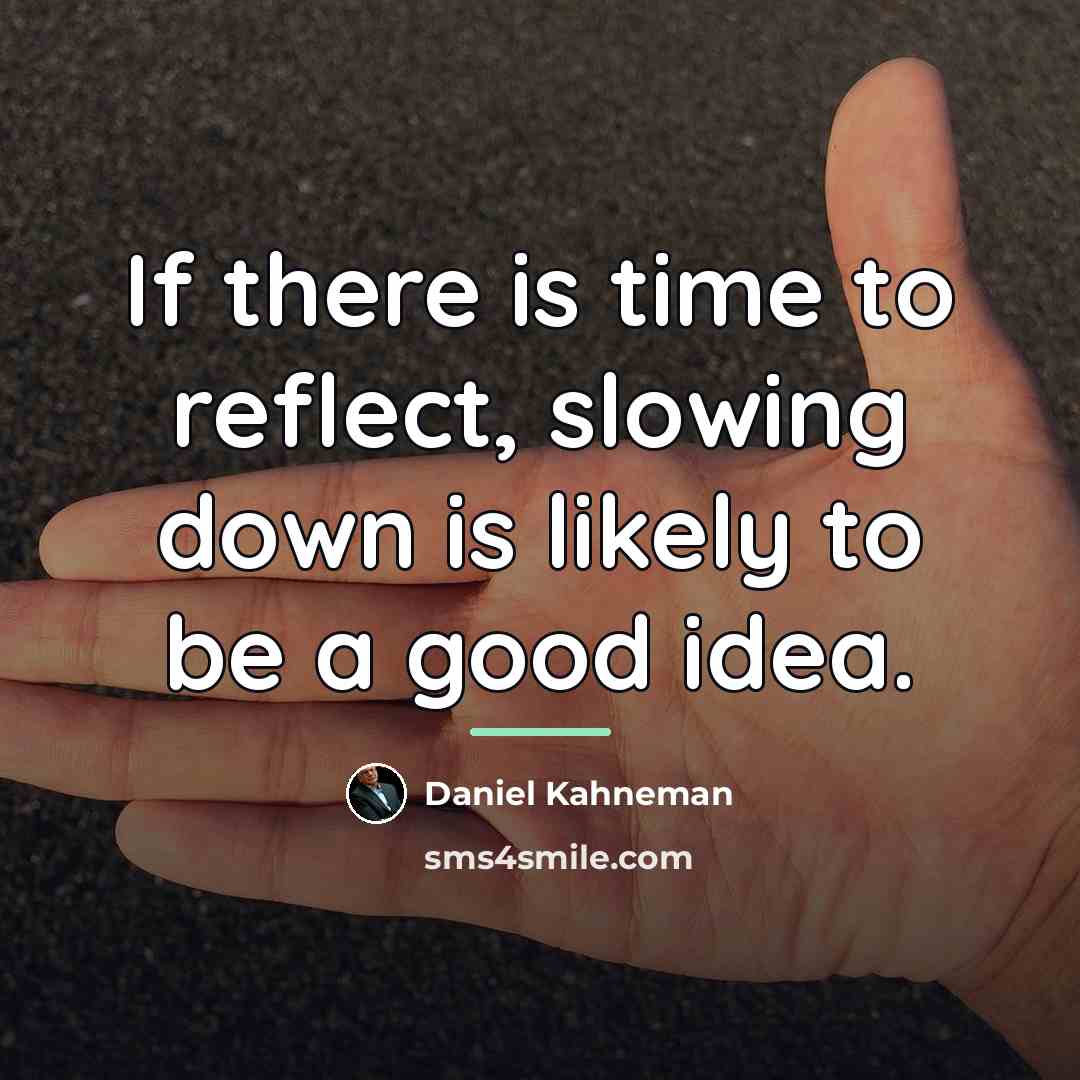 “If there is time to reflect, slowing down is likely…” quote by Daniel Kahneman