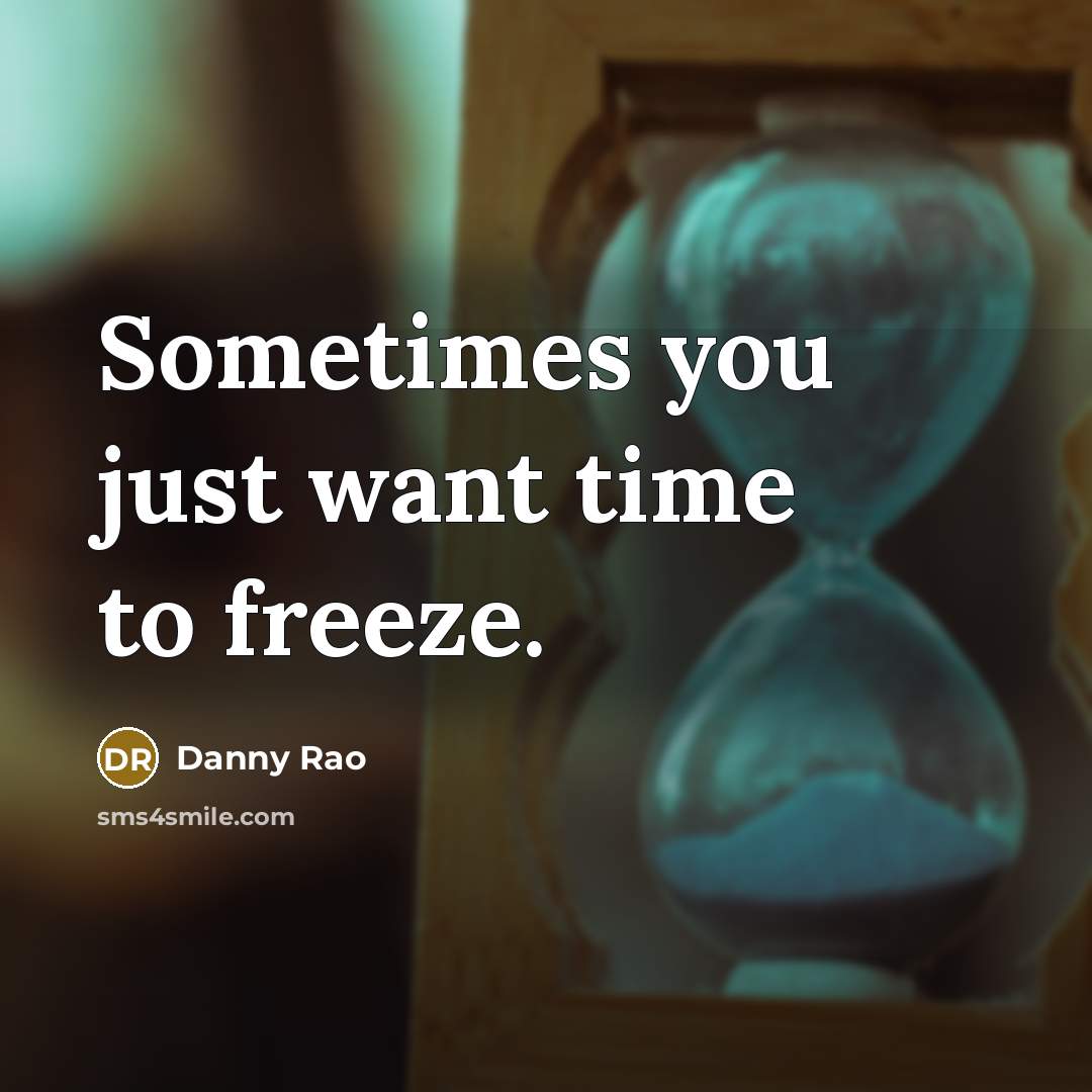 “Sometimes you just want time to freeze.” quote by Danny Rao