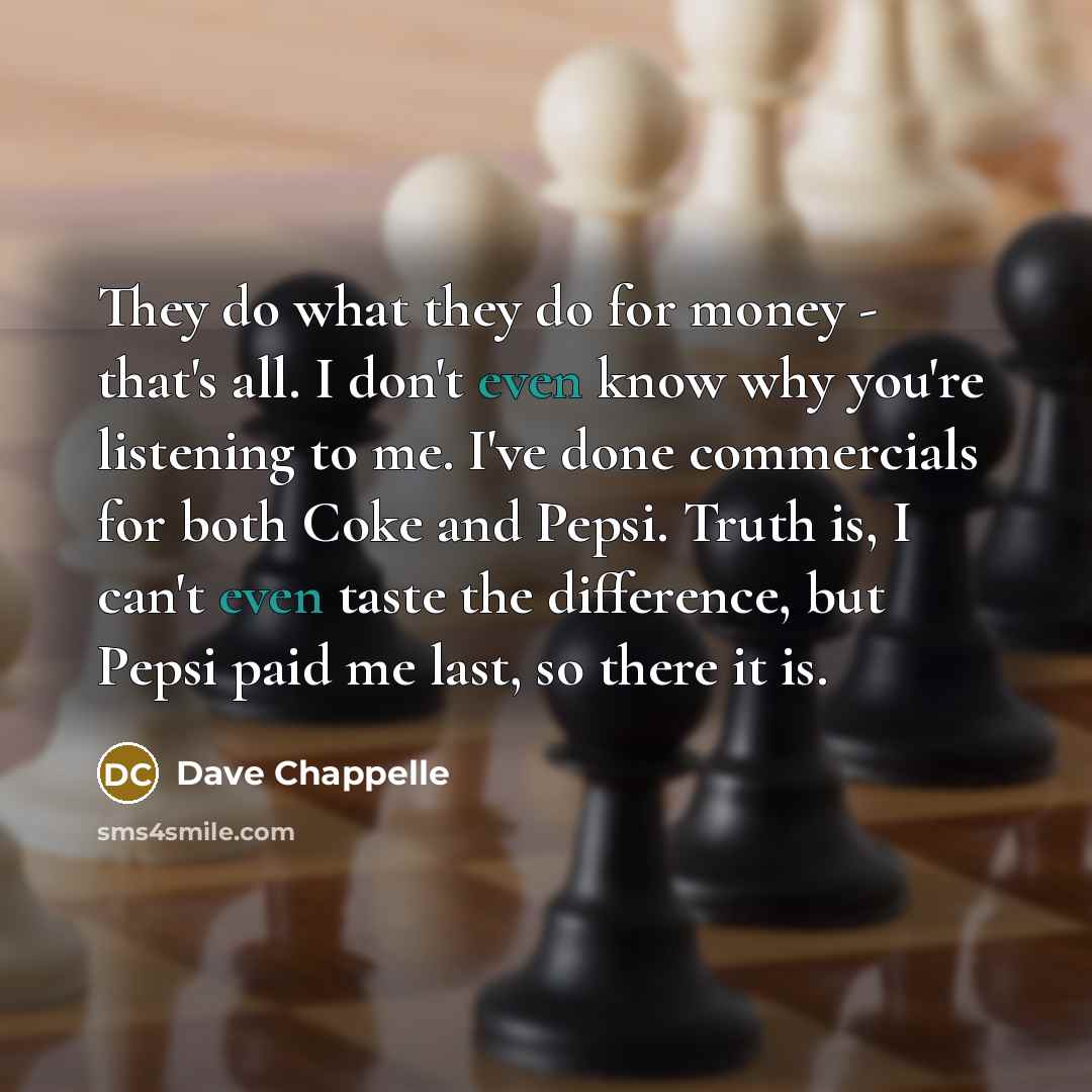 “They do what they do for money - that's all.…” quote by Dave Chappelle