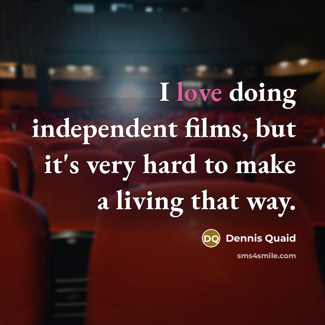 “I love doing independent films, but it's very hard to…” quote by Dennis Quaid