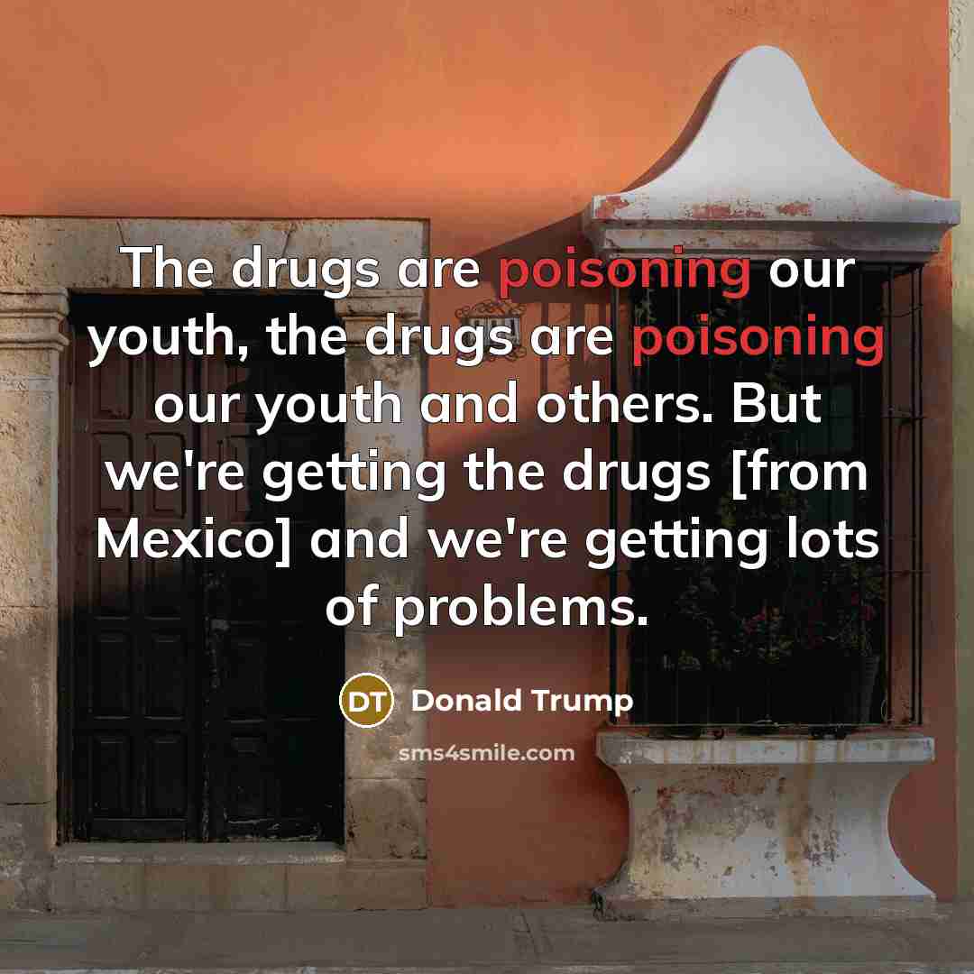 “The drugs are poisoning our youth, the drugs are poisoning…” quote by Donald Trump