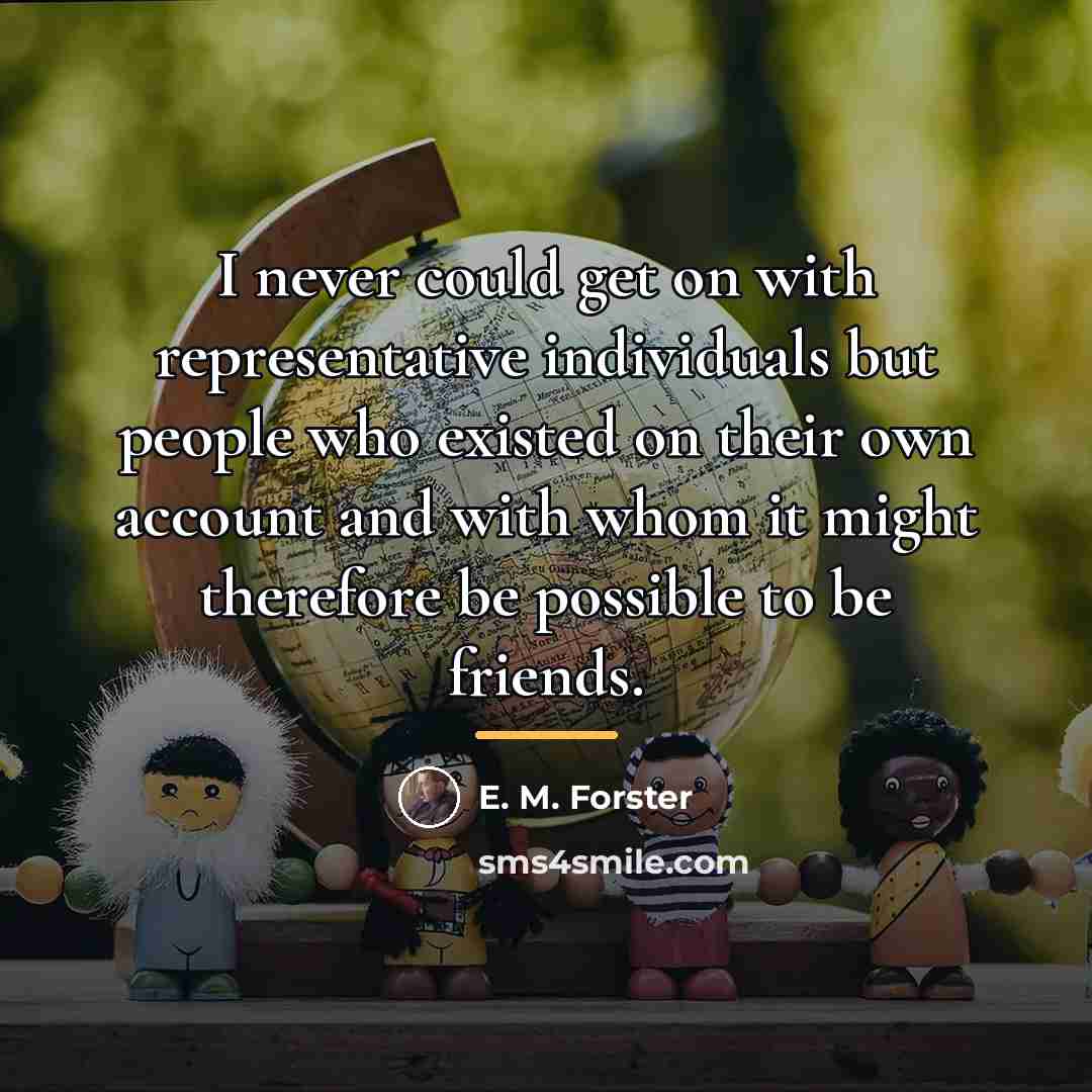 “I never could get on with representative individuals but people…” quote by E. M. Forster