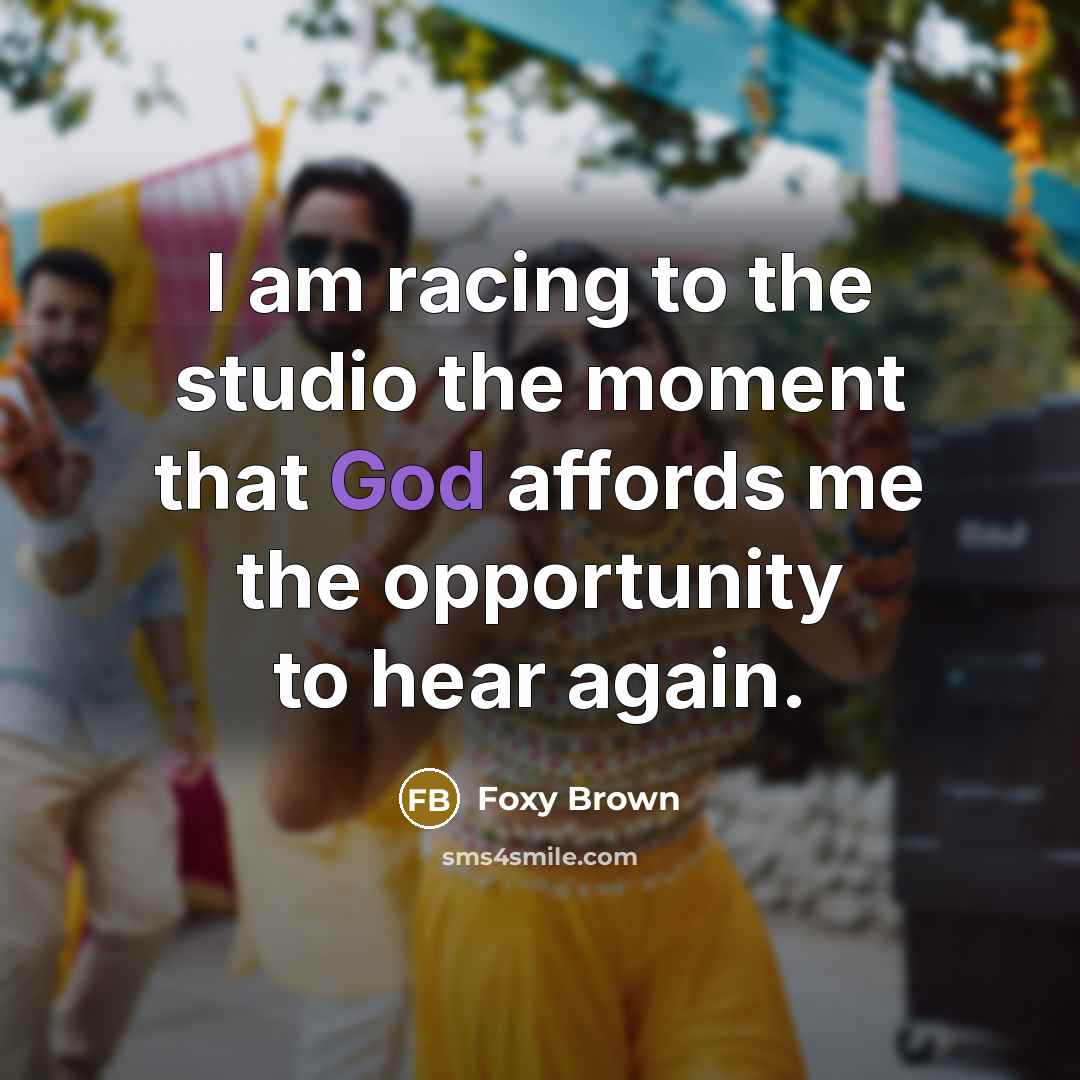 “I am racing to the studio the moment that God…” quote by Foxy Brown