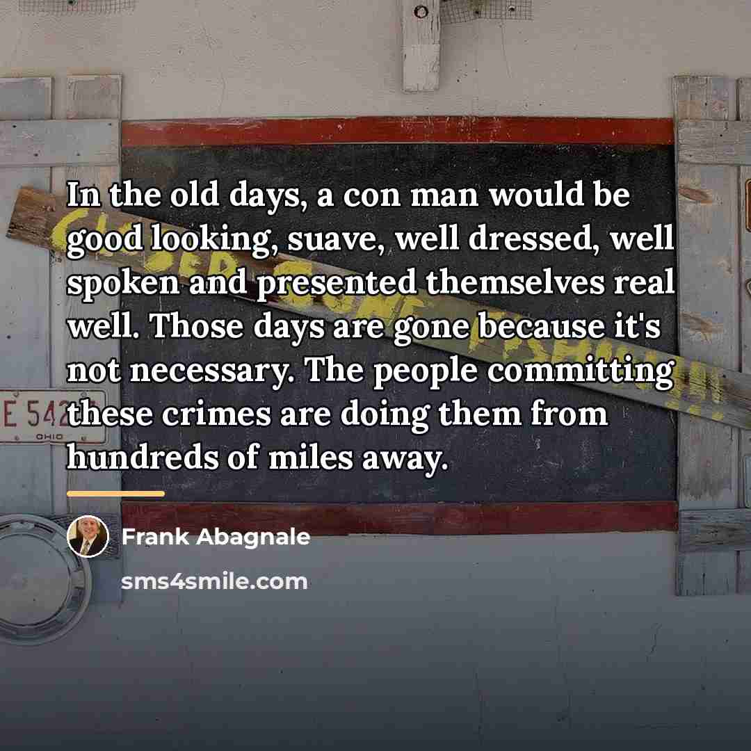 “In the old days, a con man would be good…” quote by Frank Abagnale
