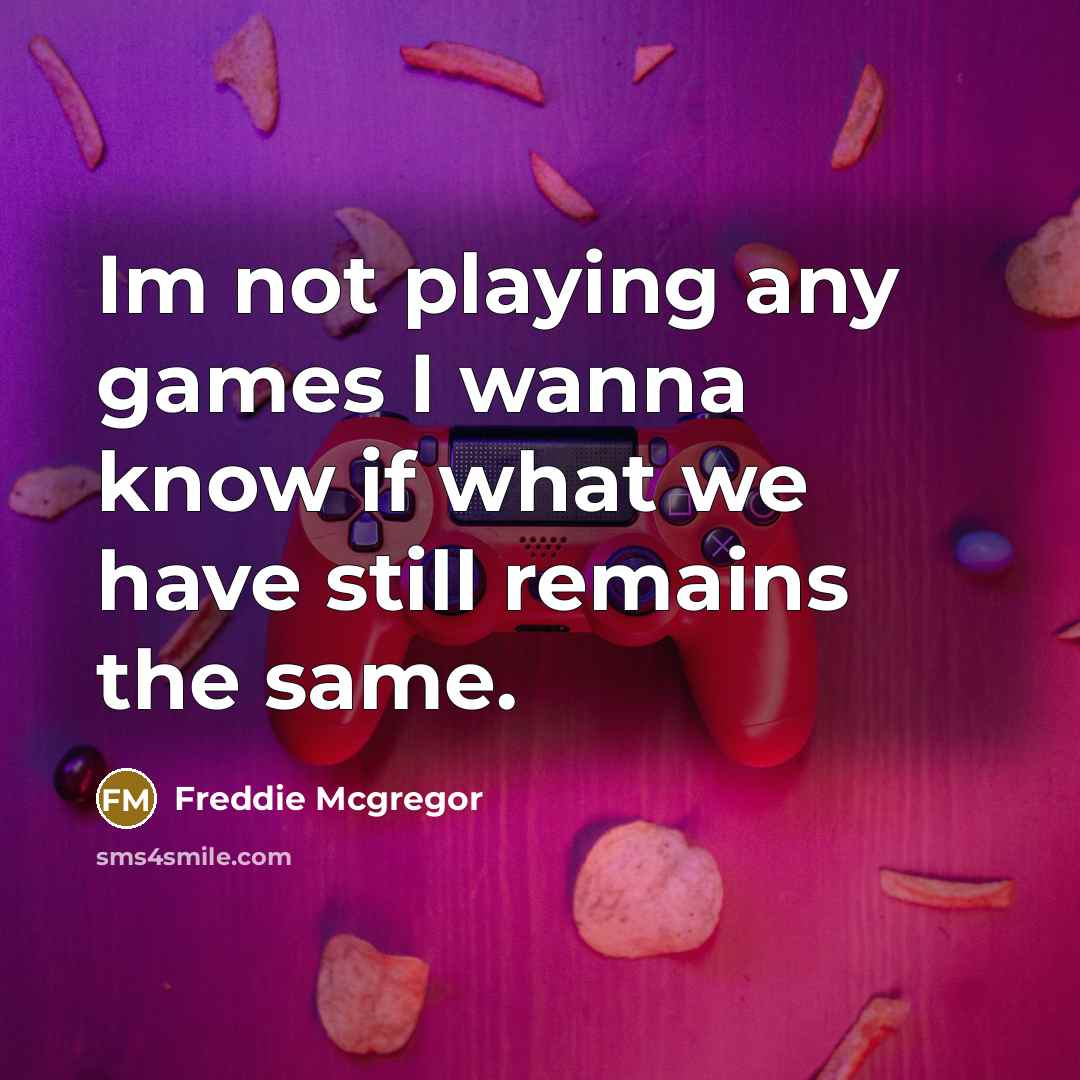 “Im not playing any games I wanna know if what…” quote by Freddie Mcgregor