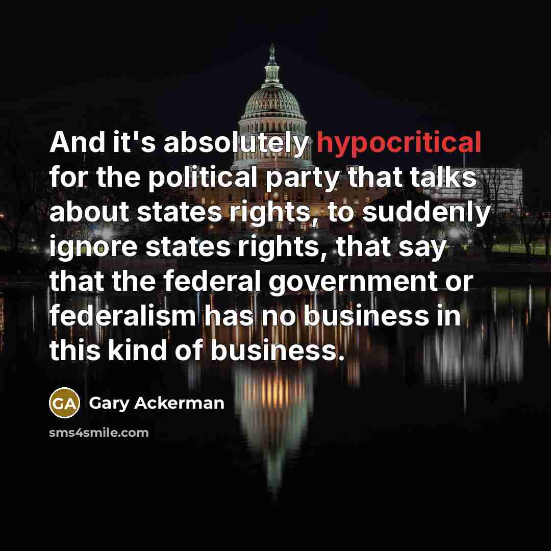 “And it's absolutely hypocritical for the political party that talks…” quote by Gary Ackerman