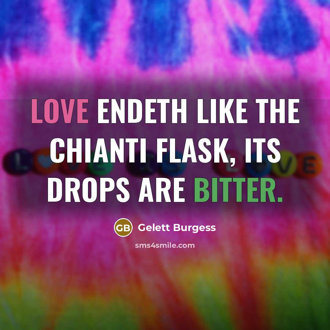 “Love endeth like the chianti flask, its drops are bitter.…” quote by Gelett Burgess
