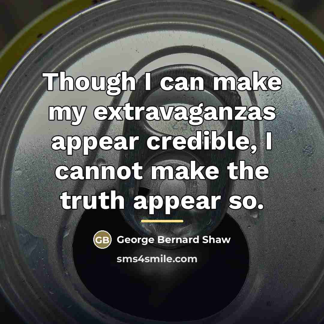 “Though I can make my extravaganzas appear credible, I cannot…” quote by George Bernard Shaw