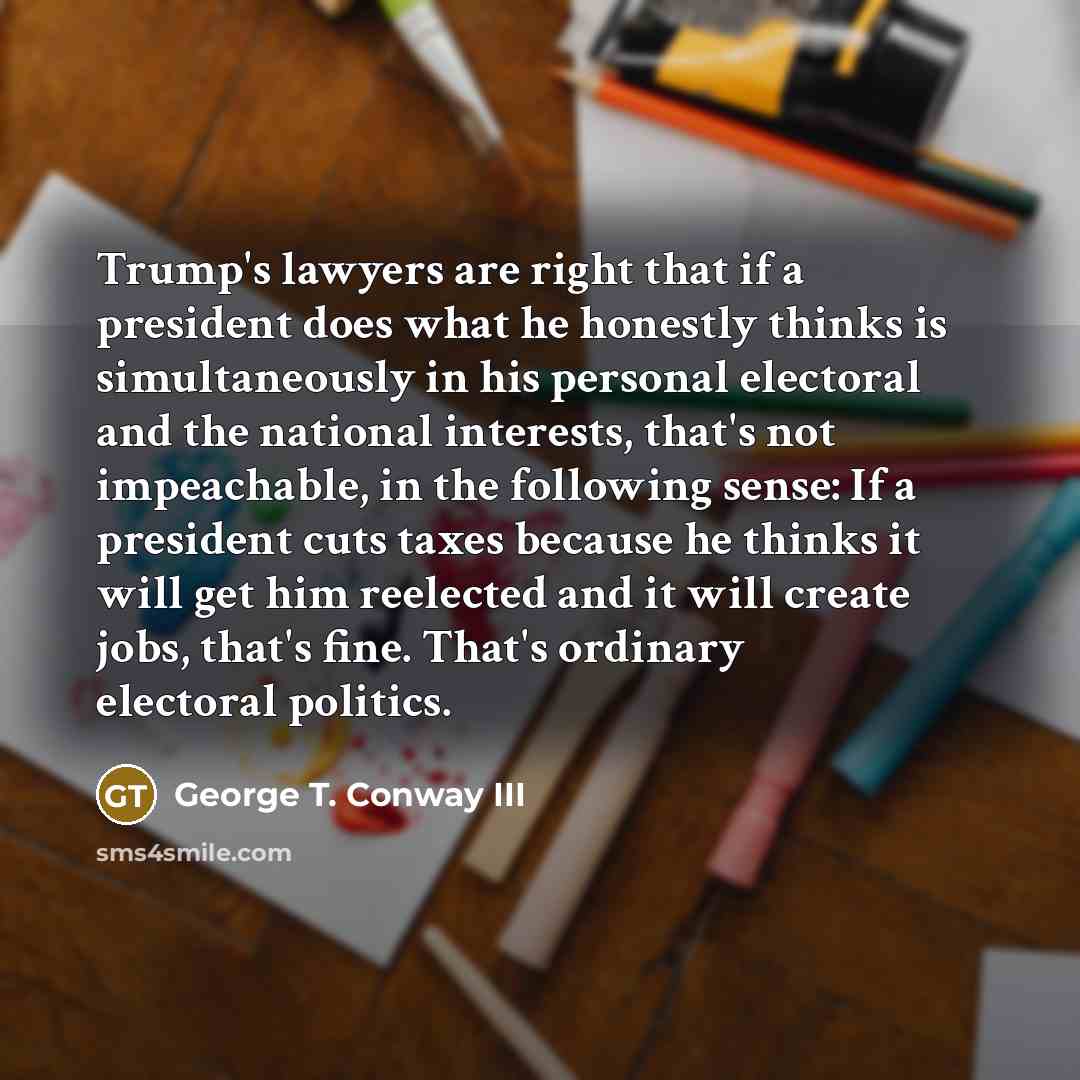 “Trump's lawyers are right that if a president does what…” quote by George T. Conway III