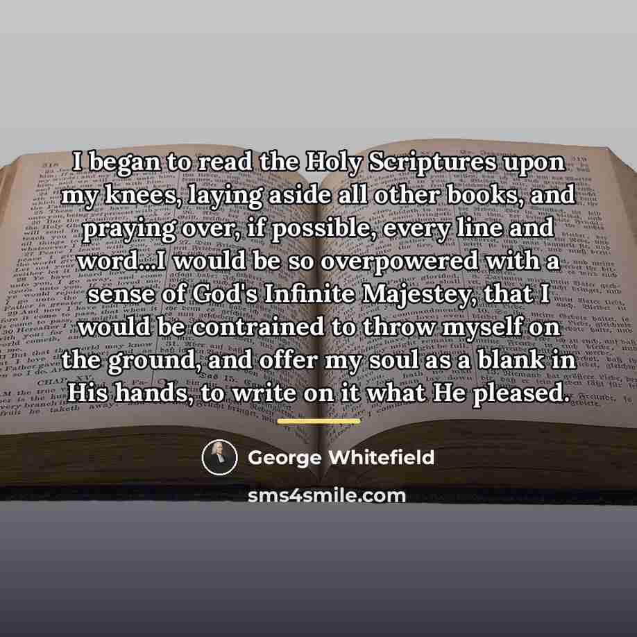 “I began to read the Holy Scriptures upon my knees,…” quote by George Whitefield
