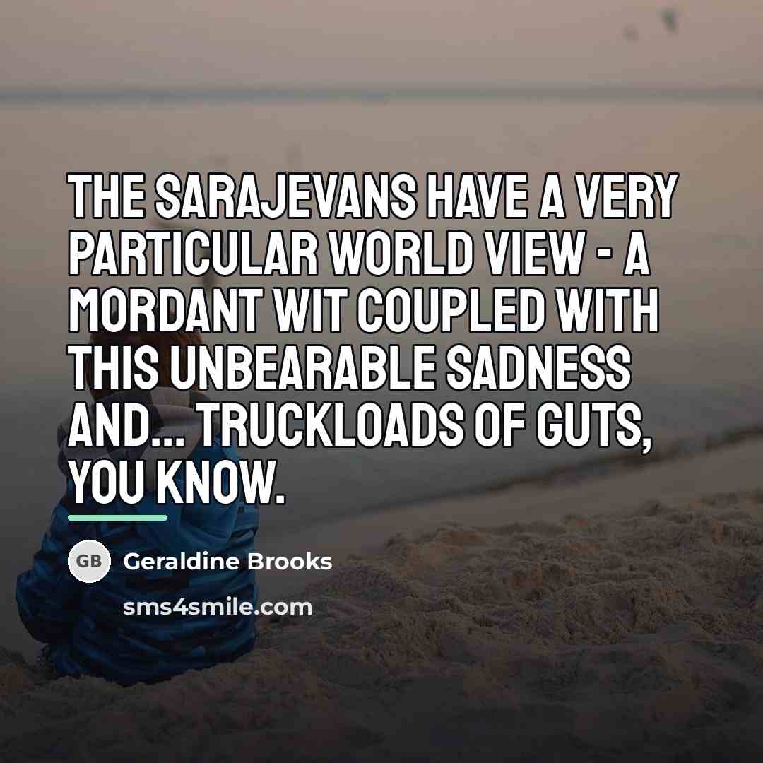 “The Sarajevans have a very particular world view - a…” quote by Geraldine Brooks