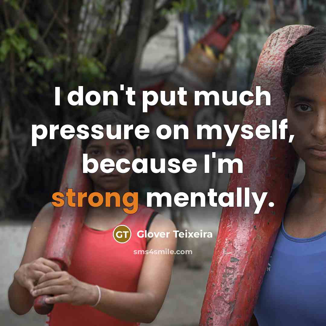 “I don't put much pressure on myself, because I'm strong…” quote by Glover Teixeira