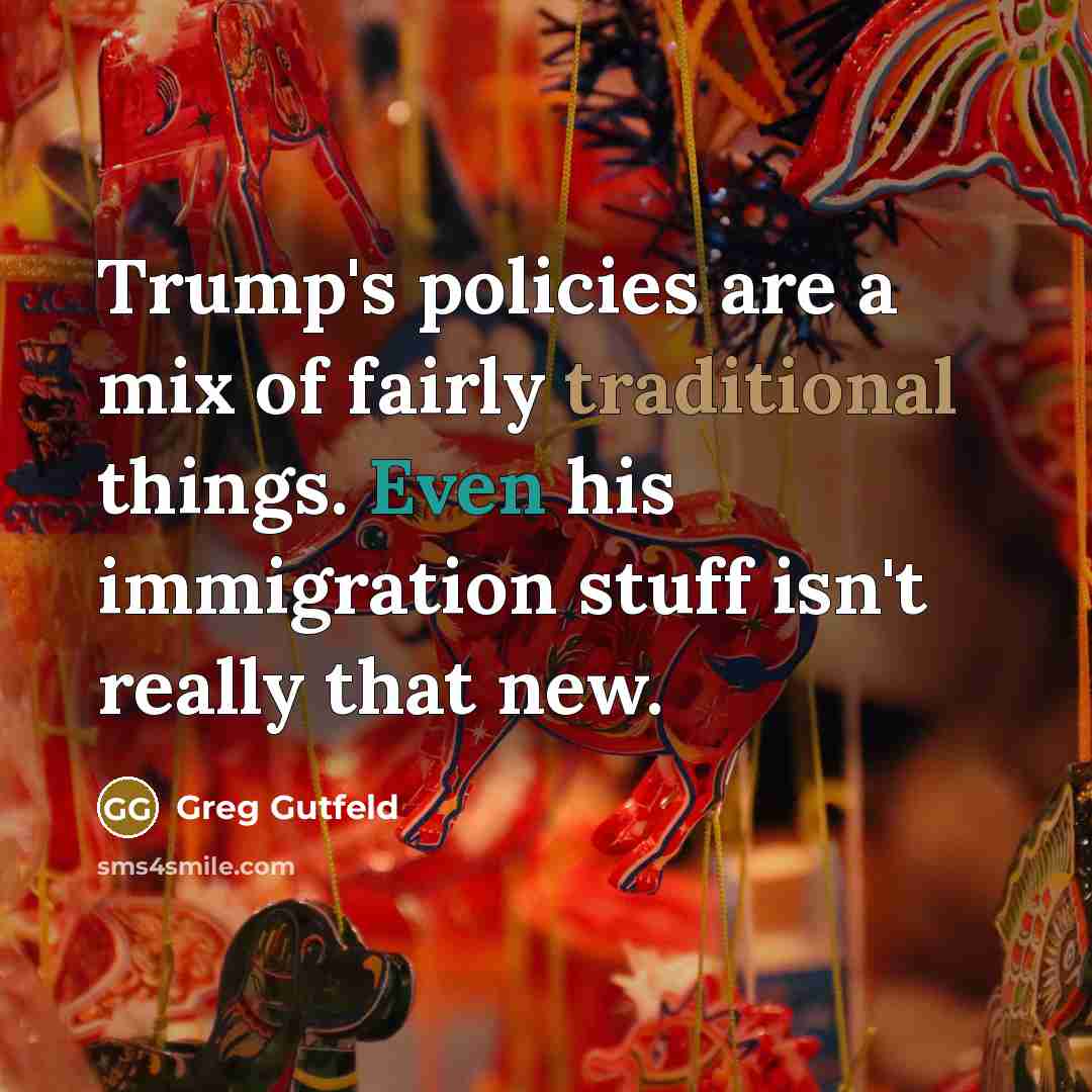 “Trump's policies are a mix of fairly traditional things. Even…” quote by Greg Gutfeld