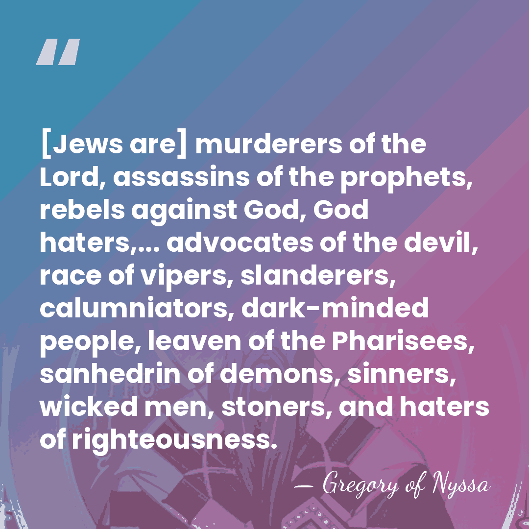 [Jews are] murderers of the Lord, assassins of the prophets, rebels against&hellip; - Gregory of Nyssa