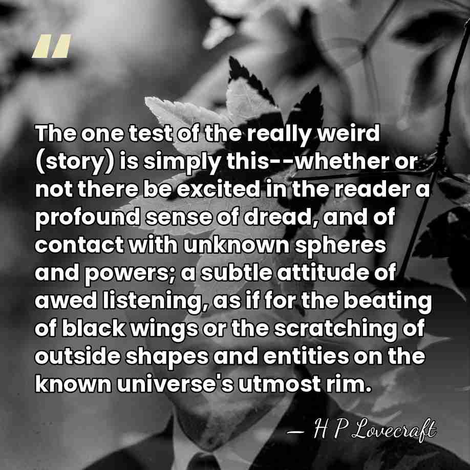 The one test of the really weird (story) is simply this--whether or&hellip; - H P Lovecraft