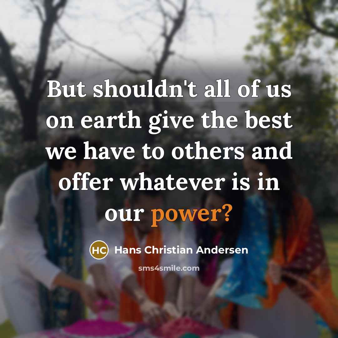 “But shouldn't all of us on earth give the best…” quote by Hans Christian Andersen