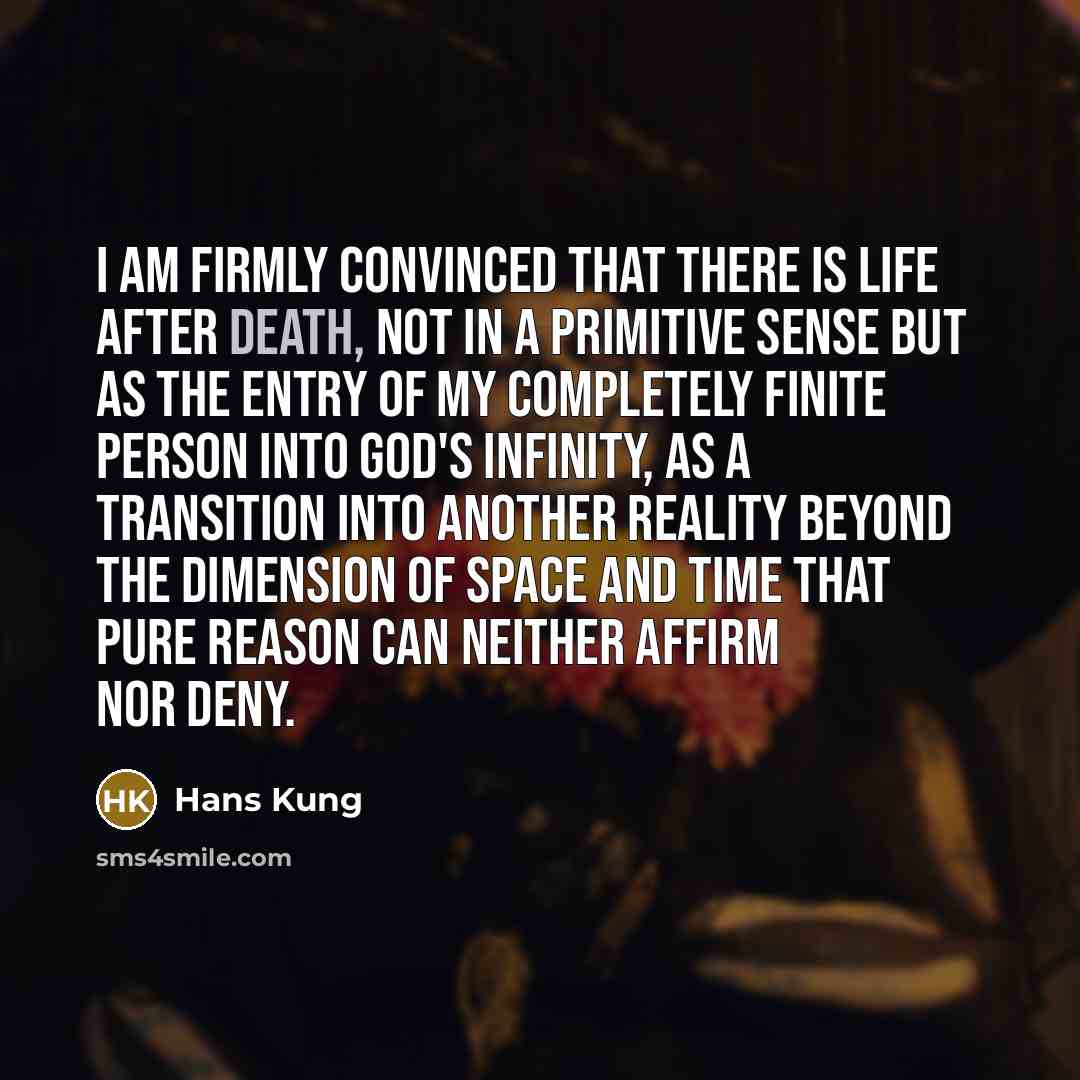“I am firmly convinced that there is life after death,…” quote by Hans Kung