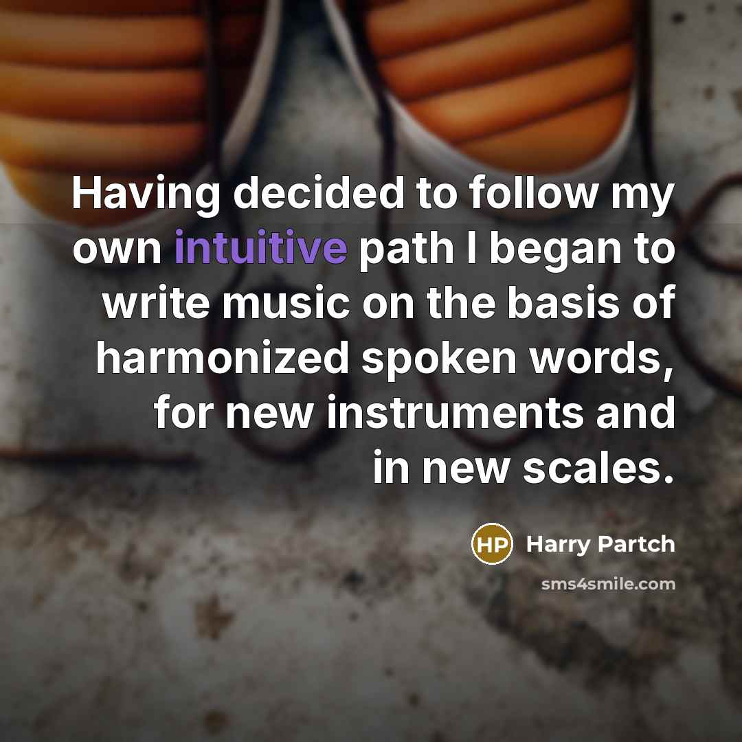 “Having decided to follow my own intuitive path I began…” quote by Harry Partch