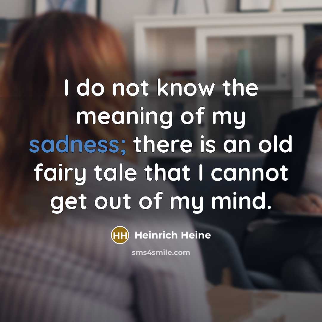 “I do not know the meaning of my sadness; there…” quote by Heinrich Heine