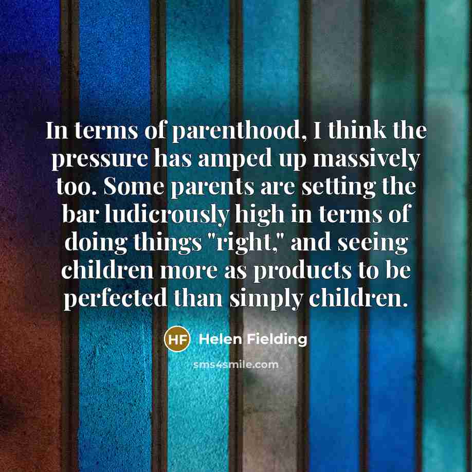 “In terms of parenthood, I think the pressure has amped…” quote by Helen Fielding