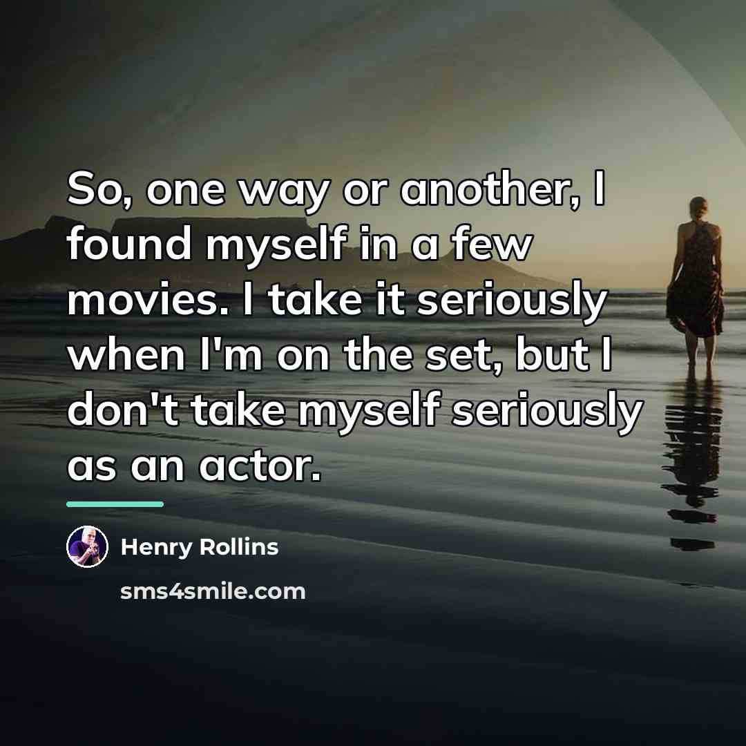 “So, one way or another, I found myself in a…” quote by Henry Rollins
