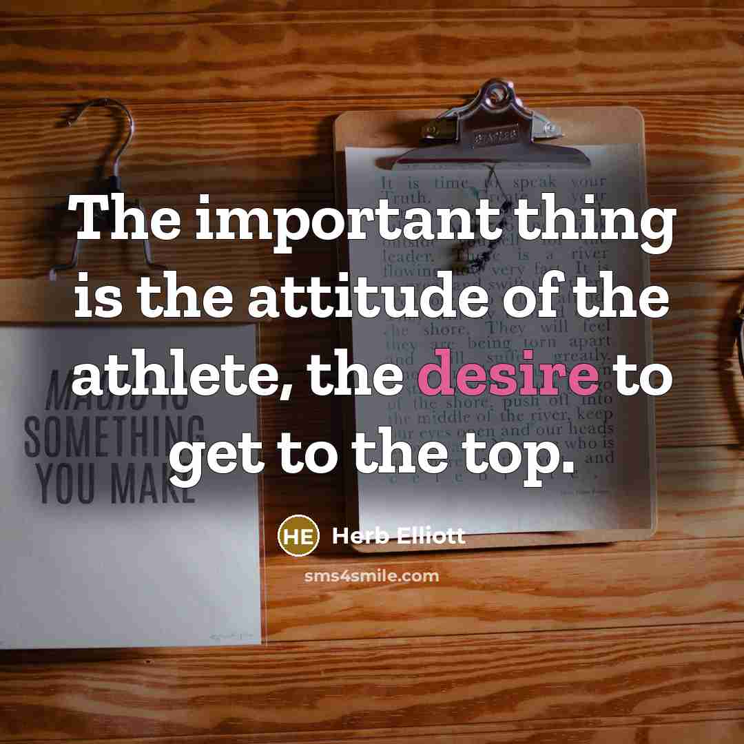 “The important thing is the attitude of the athlete, the…” quote by Herb Elliott