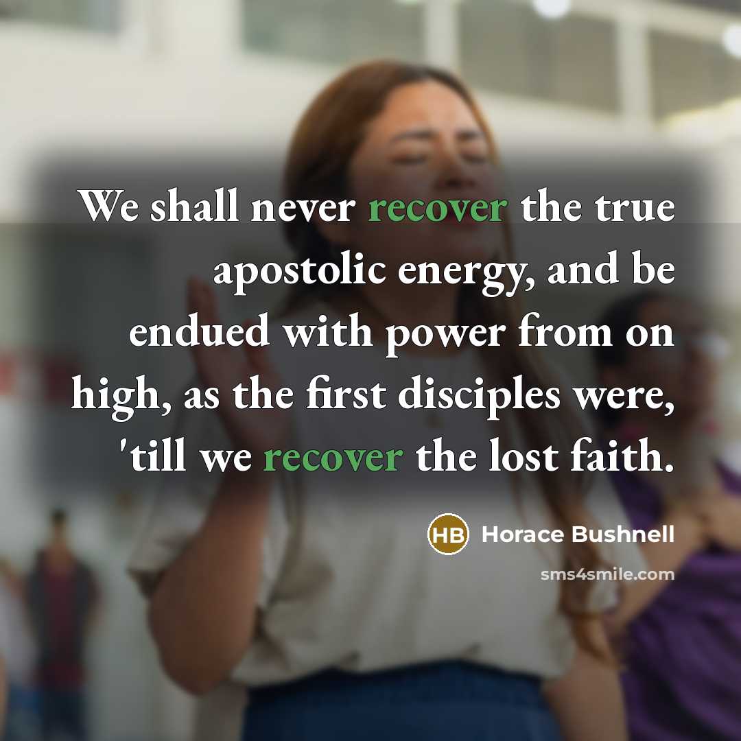 “We shall never recover the true apostolic energy, and be…” quote by Horace Bushnell