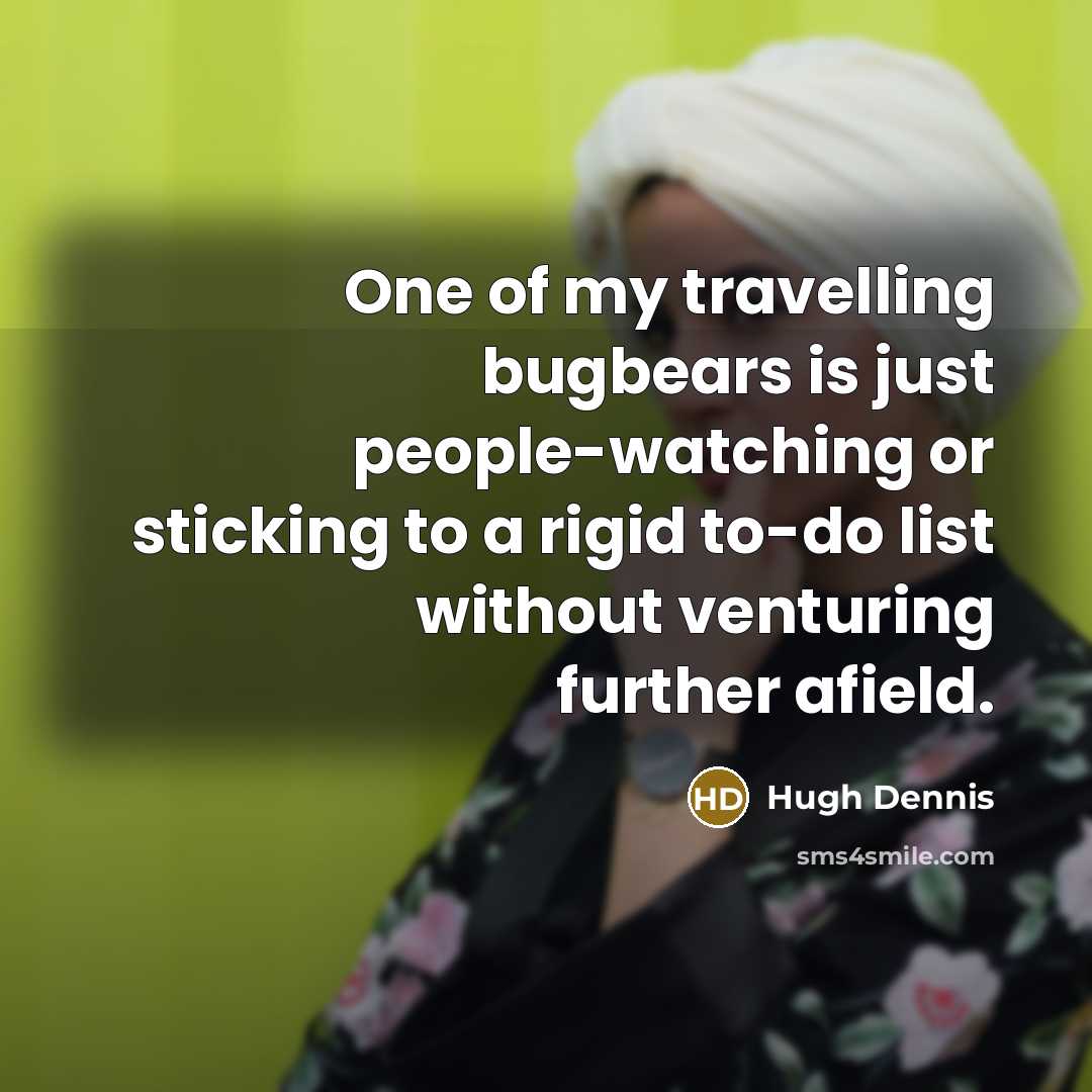 “One of my travelling bugbears is just people-watching or sticking…” quote by Hugh Dennis