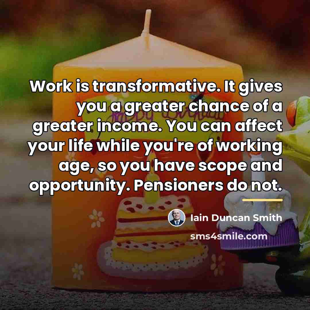 “Work is transformative. It gives you a greater chance of…” quote by Iain Duncan Smith