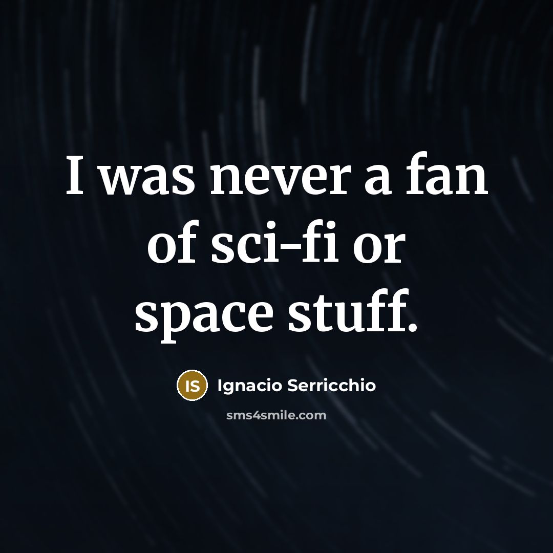 “I was never a fan of sci-fi or space stuff.…” quote by Ignacio Serricchio