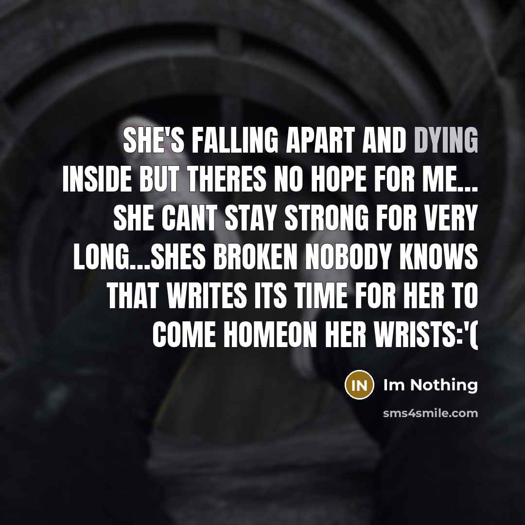 “She's falling apart and dying inside but theres no hope…” quote by Im Nothing