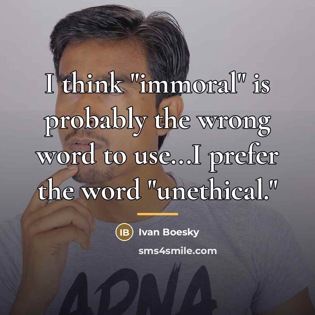 “I think "immoral" is probably the wrong word to use...I…” quote by Ivan Boesky