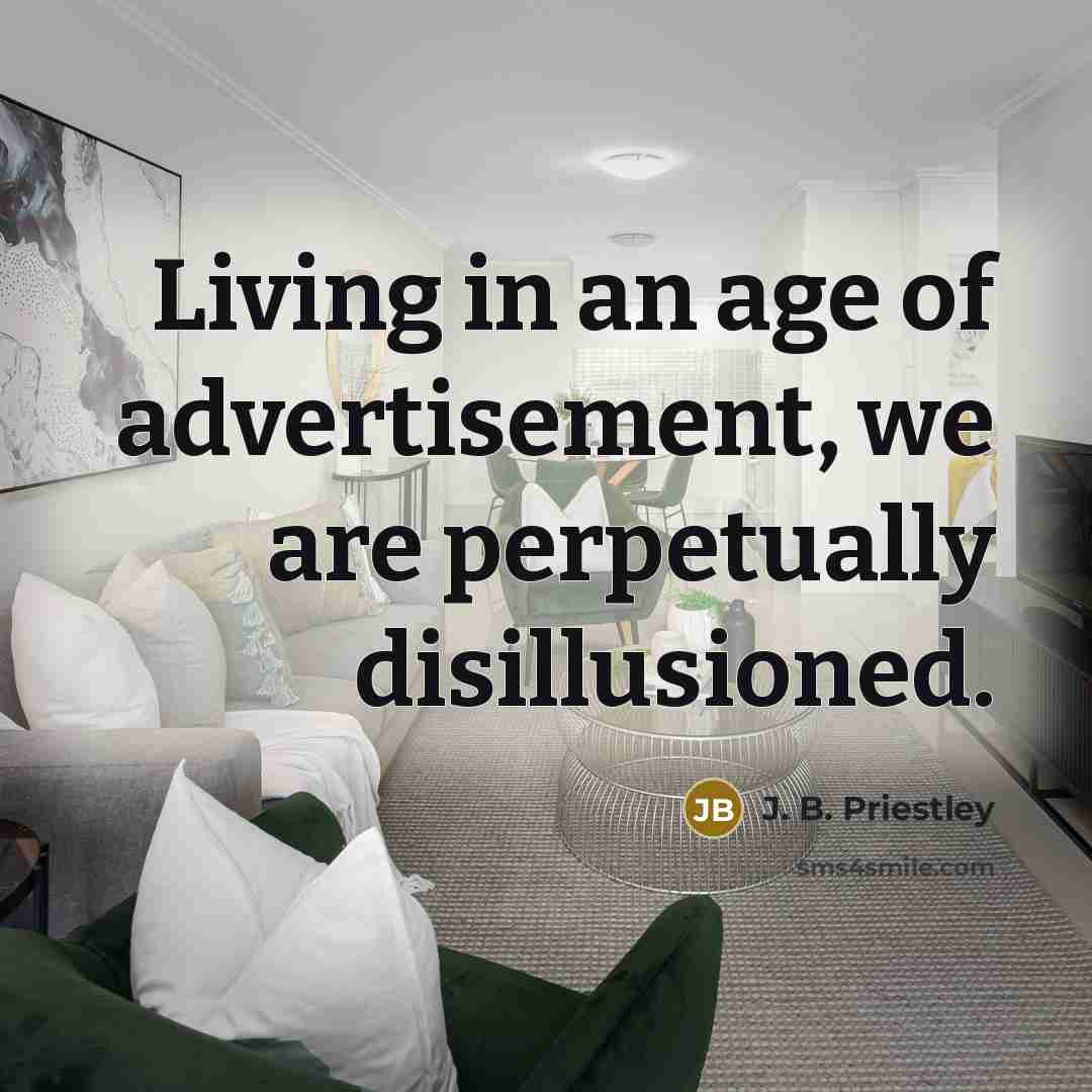 “Living in an age of advertisement, we are perpetually disillusioned.…” quote by J. B. Priestley