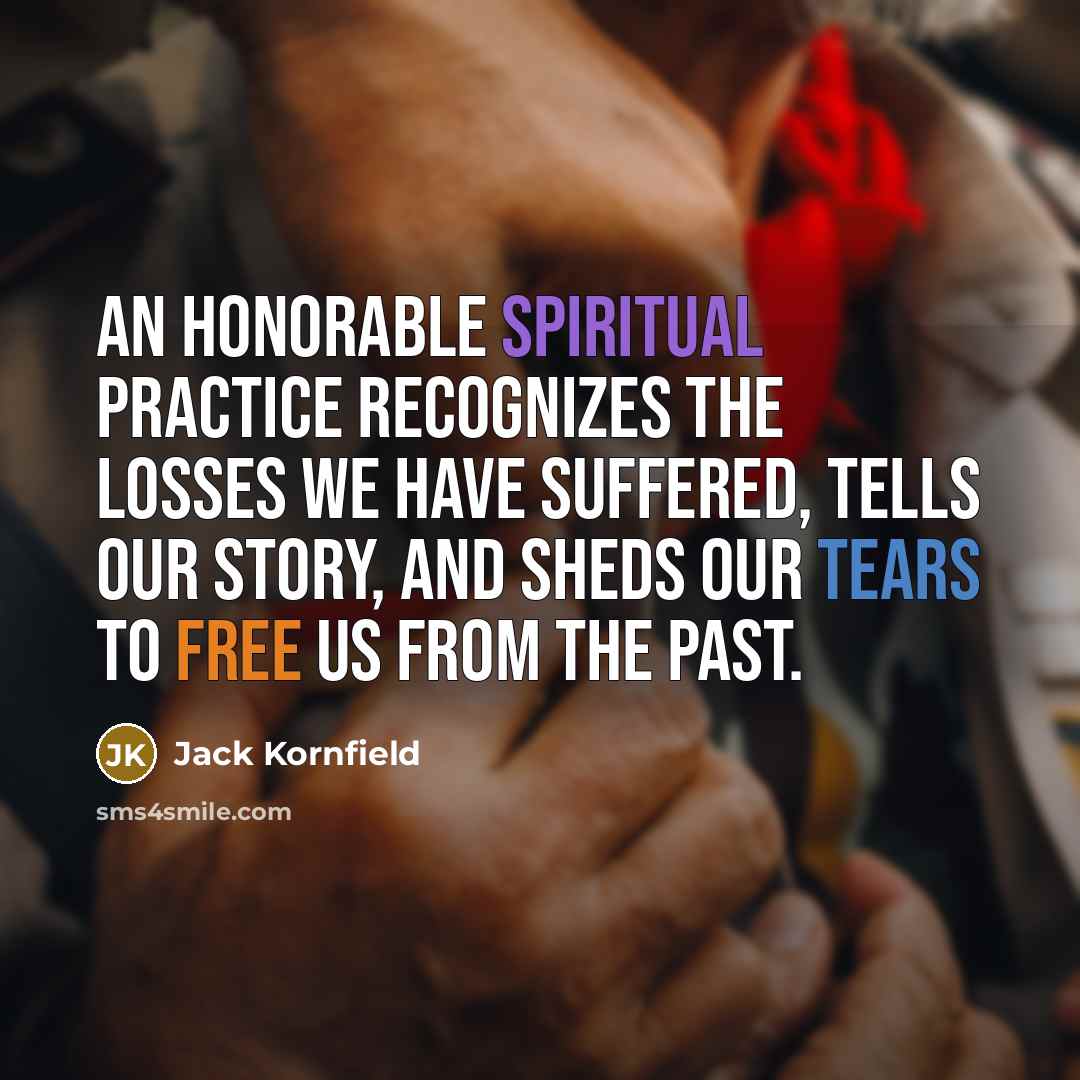 “An honorable spiritual practice recognizes the losses we have suffered,…” quote by Jack Kornfield