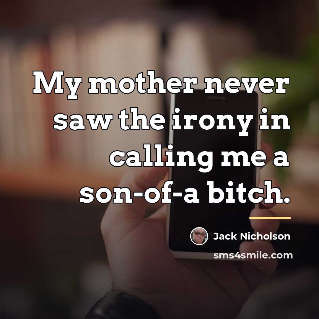 “My mother never saw the irony in calling me a…” quote by Jack Nicholson