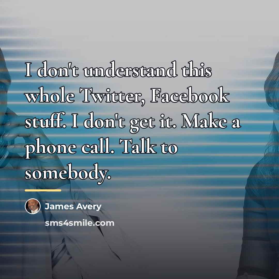 “I don't understand this whole Twitter, Facebook stuff. I don't…” quote by James Avery