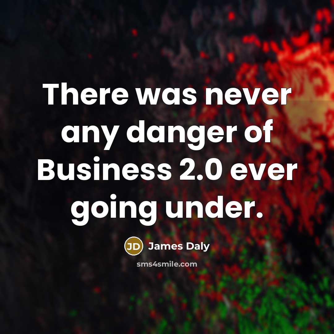 “There was never any danger of Business 2.0 ever going…” quote by James Daly